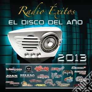 Radio Exitos El Disco Del Ano 2013 / Various cd musicale