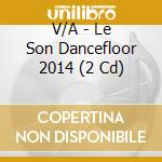 V/A - Le Son Dancefloor 2014 (2 Cd) cd