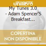 My Tunes 3.0 - Adam Spencer'S Breakfast Music-V/A cd