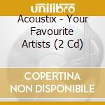 Acoustix - Your Favourite Artists (2 Cd) cd musicale di Acoustix