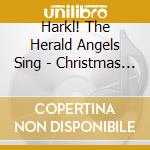 Harkl! The Herald Angels Sing - Christmas With The Great Choirs Of The World (2 Cd)