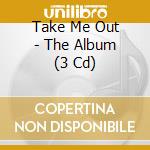 Take Me Out - The Album (3 Cd) cd musicale di Various Artists