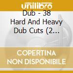 Dub - 38 Hard And Heavy Dub Cuts (2 Cd) cd