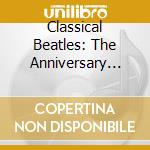 Classical Beatles: The Anniversary Edition / Various (2 Cd) cd