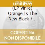 (LP Vinile) Orange Is The New Black / O.S.T. vinile