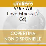 V/a - We Love Fitness (2 Cd) cd