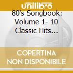 80's Songbook: Volume 1- 10 Classic Hits From The 80's / Various cd