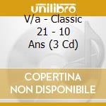 V/a - Classic 21 - 10 Ans (3 Cd) cd