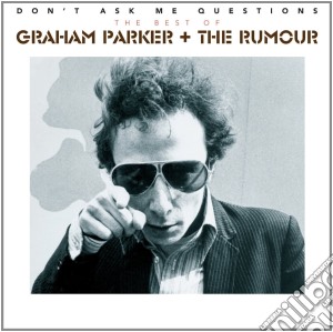 Graham Parker & The Rumour - Don't Ask Me Questions - The Best Of cd musicale di Graham Parker & The Rumour