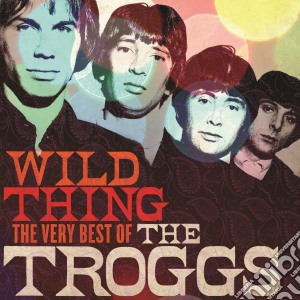 Troggs (The) - Wild Thing: The Very Best Of cd musicale di Troggs (The)