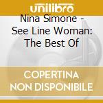 Nina Simone - See Line Woman: The Best Of cd musicale di Nina Simone