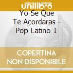 Yo Se Que Te Acordaras - Pop Latino 1 cd