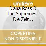 Diana Ross & The Supremes - Die Zeit Edition-Legenden cd musicale di Diana Ross & The Supremes