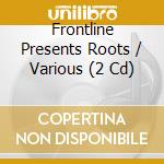 Frontline Presents Roots / Various (2 Cd) cd musicale di Various Artists