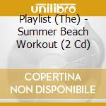 Playlist (The) - Summer Beach Workout (2 Cd) cd