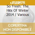 So Fresh: The Hits Of Winter 2014 / Various cd
