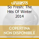 So Fresh: The Hits Of Winter 2014 cd