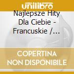 Najlepsze Hity Dla Ciebie - Francuskie / Various (3 Cd) cd