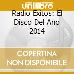 Radio Exitos: El Disco Del Ano 2014 cd