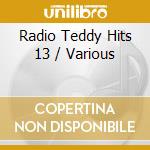 Radio Teddy Hits 13 / Various cd musicale