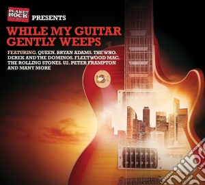 Planet Rock Presents: While My Guitar Gently Weeps (3 Cd) cd musicale di Various Artists