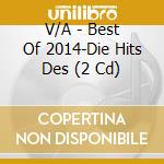 V/A - Best Of 2014-Die Hits Des (2 Cd) cd musicale di V/A