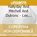 Hallyday And Mitchell And Dutronc - Les Vieilles Canailles (Ltd) (3 Cd) cd musicale di Hallyday And Mitchell And Dutronc