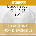Black Flavour Club 3 (3 Cd) cd