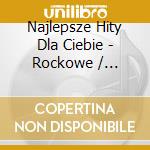 Najlepsze Hity Dla Ciebie - Rockowe / Various cd