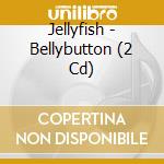 Jellyfish - Bellybutton (2 Cd) cd musicale di Jellyfish