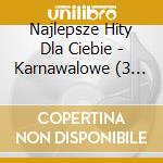 Najlepsze Hity Dla Ciebie - Karnawalowe (3 Cd) cd