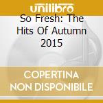 So Fresh: The Hits Of Autumn 2015 cd musicale di Imt