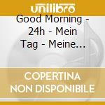 Good Morning - 24h - Mein Tag - Meine Musik / Various cd