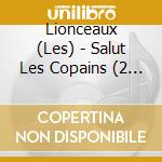 Lionceaux (Les) - Salut Les Copains (2 Cd) cd