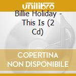 Billie Holiday - This Is (2 Cd) cd musicale di Billie Holiday
