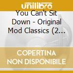 You Can't Sit Down - Original Mod Classics (2 Cd) cd musicale di Various Artists