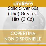 Solid Silver 60s (The) Greatest Hits (3 Cd) cd