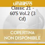 Classic 21 - 60'S Vol.2 (3 Cd) cd musicale di Classic 21
