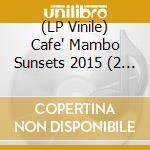 (LP Vinile) Cafe' Mambo Sunsets 2015 (2 Lp)