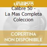 Calibre 50 - La Mas Completa Coleccion cd