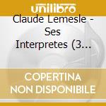 Claude Lemesle - Ses Interpretes (3 Cd) cd musicale di Claude Lemesle