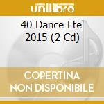 40 Dance Ete' 2015 (2 Cd) cd musicale di Universal Music