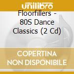Floorfillers - 80S Dance Classics (2 Cd) cd musicale di Floorfillers