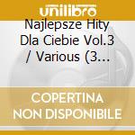 Najlepsze Hity Dla Ciebie Vol.3 / Various (3 Cd) cd musicale di Various