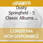 Dusty Springfield - 5 Classic Albums (5 Cd)