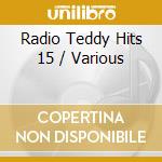 Radio Teddy Hits 15 / Various cd musicale