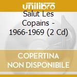 Salut Les Copains - 1966-1969 (2 Cd) cd