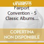Fairport Convention - 5 Classic Albums (5 Cd)