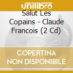 Salut Les Copains - Claude Francois (2 Cd) cd