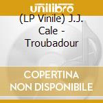 (LP Vinile) J.J. Cale - Troubadour